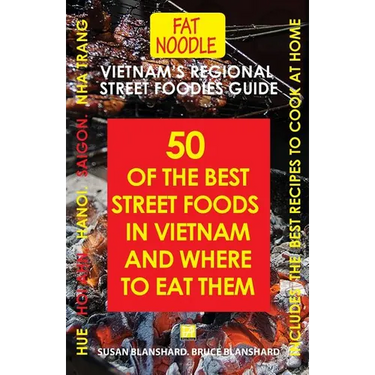 Vietnam's Regional Street Foodies Guide: Fifty Of The Best Street Foods In Vietnam And Where To Eat Them