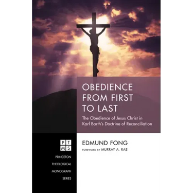 Obedience from First to Last: The Obedience of Jesus Christ in Karl Barth's Doctrine of Reconciliation