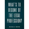 What's to Become of the Legal Profession?