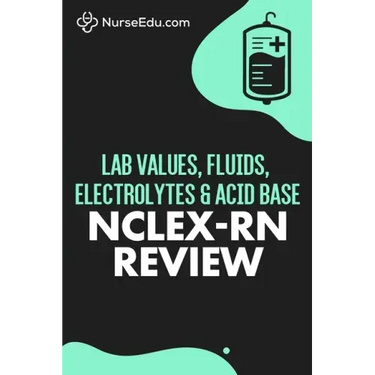 Lab Values, Fluids, Electrolytes, & Acid Base - NCLEX-RN Exam