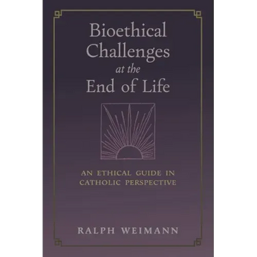 Bioethical Challenges at the End of Life: An Ethical Guide in Catholic Perspective