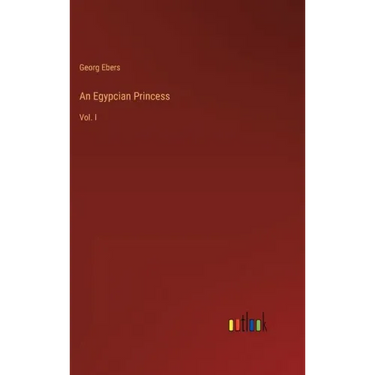 An Egypcian Princess: Vol. I