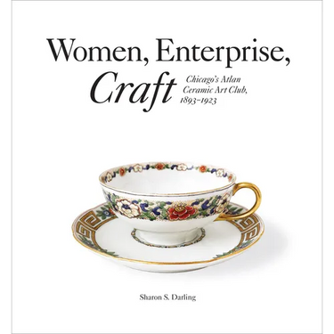 Women, Enterprise, Craft: Chicago's Atlan Ceramic Art Club, 1893-1923