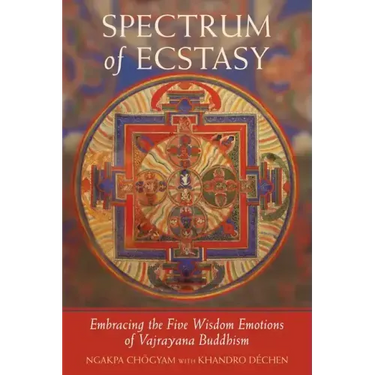 Spectrum of Ecstasy: The Five Wisdom Emotions According to Vajrayana Buddhism