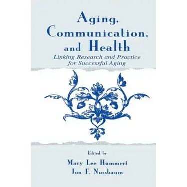 Aging, Communication, and Health: Linking Research and Practice for Successful Aging