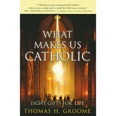 What Makes Us Catholic: Eight Gifts for Life