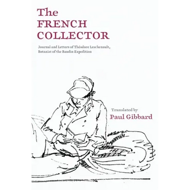 The French Collector: Journal and Letters of Théodore Leschenault, Botanist of the Baudin Expedition
