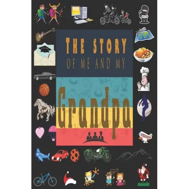 The Story of Me and My Grandpa: Perfect For Grandpa Birthday, Father's Day, Valentine Day Or Just To Show Grandpa You Love Him!