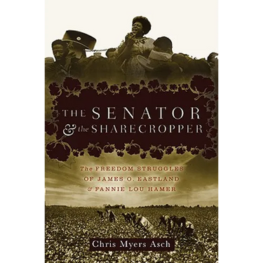 The Senator and the Sharecropper: The Freedom Struggles of James O. Eastland and Fannie Lou Hamer