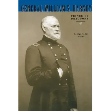 General William S. Harney: Prince of Dragoons