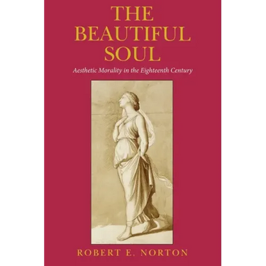 The Beautiful Soul: Aesthetic Morality in the Eighteenth Century