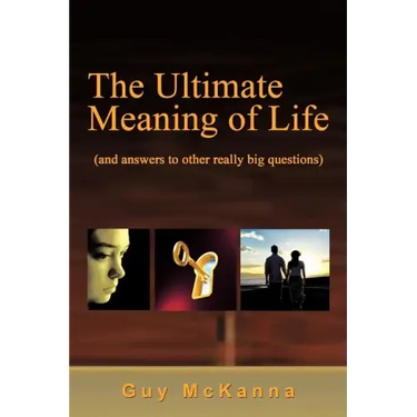 The Ultimate Meaning of Life: And Answers to Other Really Big Questions