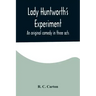 Lady Huntworth's Experiment: An original comedy in three acts