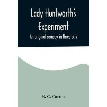 Lady Huntworth's Experiment: An original comedy in three acts