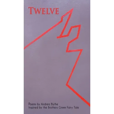 Twelve: Poems Inspired by the Brothers Grimm Fairy Tale