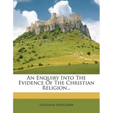 An Enquiry Into the Evidence of the Christian Religion...