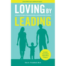 Loving by Leading: A Parent's Guide to Raising Healthy and Responsible Children