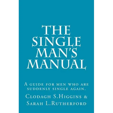 The Single Man's Manual A guide for men who are suddenly single again.: The Single Mans Manual is a simple manual, including a 7 step program, full of
