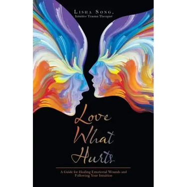 Love What Hurts: A Guide for Healing Emotional Wounds and Following Your Intuition