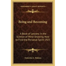 Being and Becoming: A Book of Lessons in the Science of Mind Showing How to Find the Personal Spirit 1925