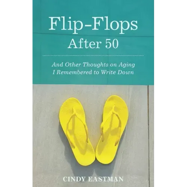 Flip-Flops After Fifty: And Other Thoughts on Aging I Remembered to Write Down