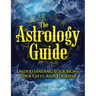 The Astrology Guide: Understanding Your Signs, Your Gifts, and Yourself