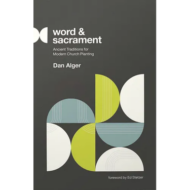 Word and Sacrament: Ancient Traditions for Modern Church Planting