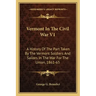 Vermont In The Civil War V1: A History Of The Part Taken By The Vermont Soldiers And Sailors In The War For The Union, 1861-65