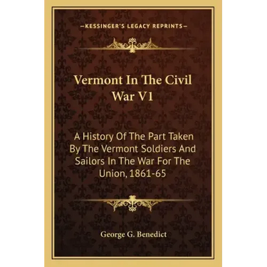 Vermont In The Civil War V1: A History Of The Part Taken By The Vermont Soldiers And Sailors In The War For The Union, 1861-65
