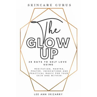 The Glow Up 28 Days to Self Love using Meditations, Mantras, Prayers, Invocations and Practical Magic for your skin and within!