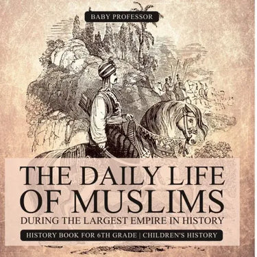 The Daily Life of Muslims during The Largest Empire in History - History Book for 6th Grade Children's History