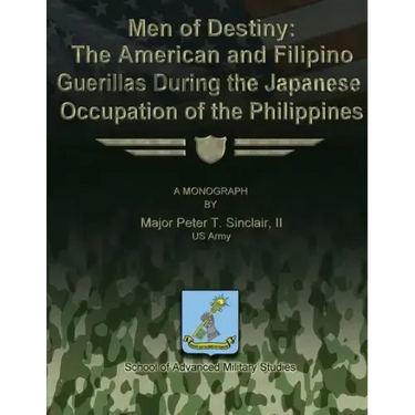 Men of Destiny: The American and Filipino Guerrillas During the Japanese Occupation of the Philippines
