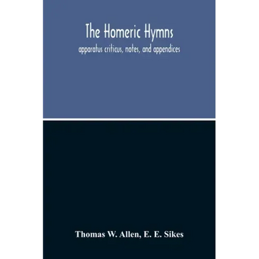 The Homeric Hymns. Apparatus Criticus, Notes, And Appendices