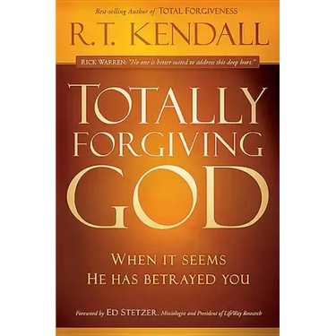 Totally Forgiving God: When It Seems He Has Betrayed You