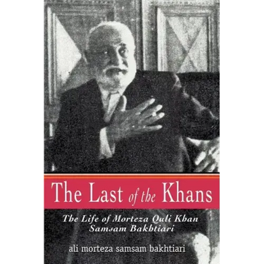 The Last of the Khans: The Life of Morteza Quli Khan Samsam Bakhtiari