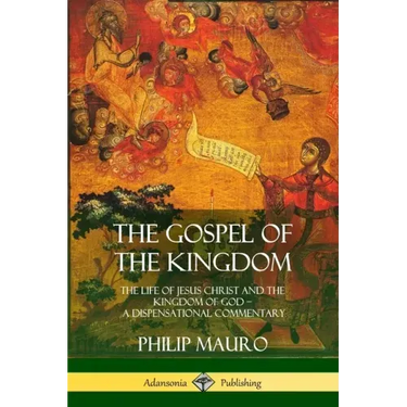 The Gospel of the Kingdom: The Life of Jesus Christ and the Kingdom of God - A Dispensational Commentary