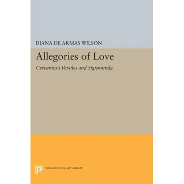 Allegories of Love: Cervantes's Persiles and Sigismunda