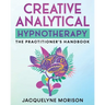 Creative Analytical Hypnotherapy: The Practitioner's Handbook