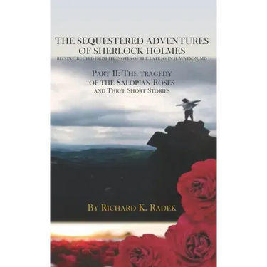 The Sequestered Adventures of Sherlock Holmes, Part II: The Tragedy of the Salopian Roses and Three Short Stories