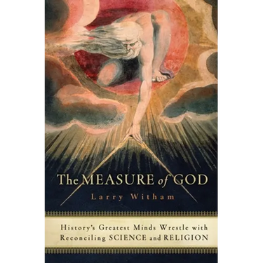 The Measure of God: History's Greatest Minds Wrestle with Reconciling Science and Religion