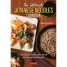 The Ultimate Japanese Noodles Cookbook: Amazing Soba, Ramen, Udon, Hot Pot and Japanese Pasta Recipes!