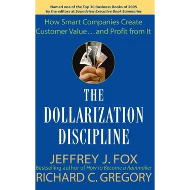 The Dollarization Discipline: How Smart Companies Create Customer Value...and Profit from It