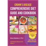 Crohn's Disease Comprehensive Diet Guide and Cook Book: More Than130 Recipes and 75 Essential Cooking Tips For Crohn's Patients