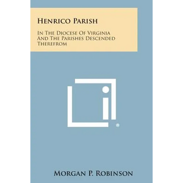 Henrico Parish: In the Diocese of Virginia and the Parishes Descended Therefrom