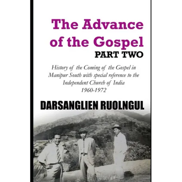 The Advance of the Gospel (Part Two): History of the Coming of the Gospel in Manipur South with special reference to the Independent Church of India (