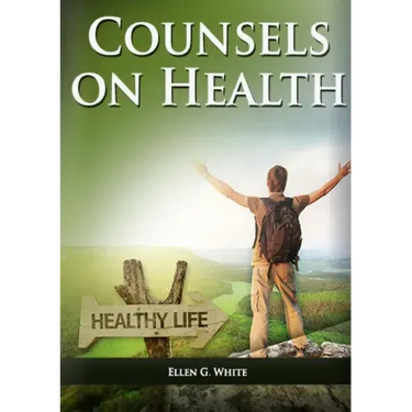 Counsels on Health: (Biblical Principles on health, Medical Ministry, Counsels and Diet and Foods, Bible Hygiene, medical evangelism, Sanc