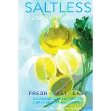 Low salt. Low salt cooking. Low salt recipes.: Saltless: Fresh, Fast, Easy.