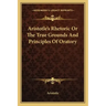 Aristotle's Rhetoric or the True Grounds and Principles of Oratory