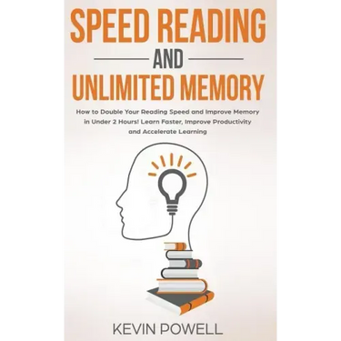 Speed Reading and Unlimited Memory: How to Double Your Reading Speed and Improve Memory in Under 2 Hours! Learn Faster, Improve Productivity and Accel