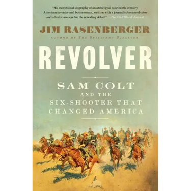 Revolver: Sam Colt and the Six-Shooter That Changed America